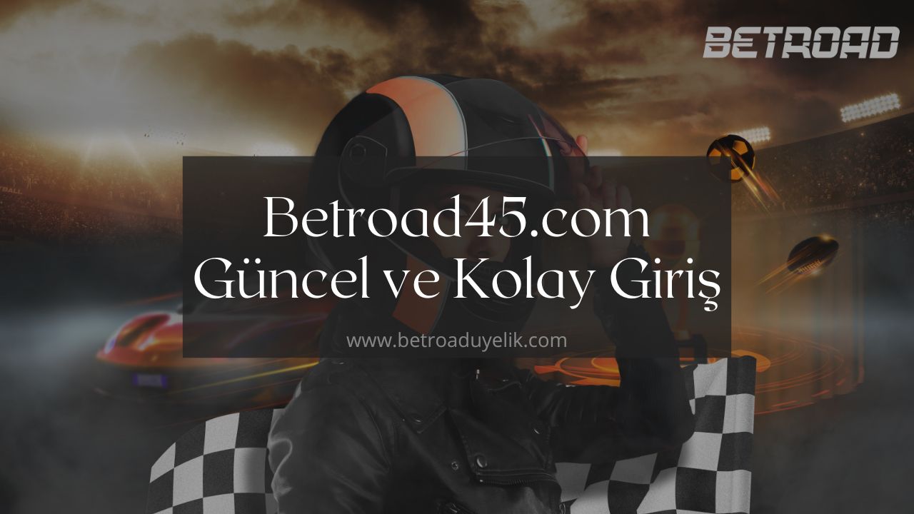 Betroad45.com Güncel ve Kolay Giriş Nasıl Yapılır